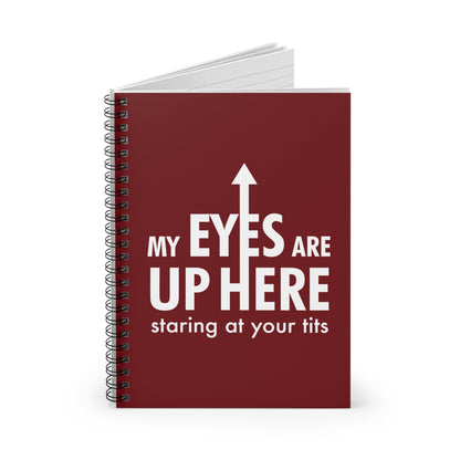 My Eyes Are Up Here Staring At Your Tits - Spiral Notebook