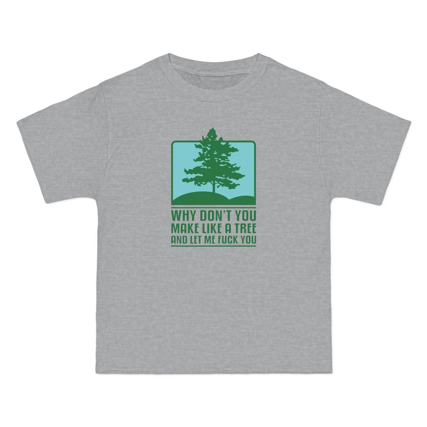 Why Don't You Make Like A Tree And Let Me Fuck You - Men's Heavyweight T-Shirt