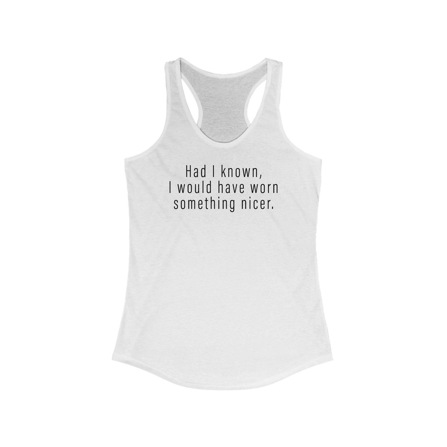 Had I Known I Would Have Worn Something Nicer. - Women’s Racerback Tank