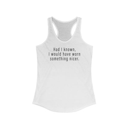 Had I Known I Would Have Worn Something Nicer. - Women’s Racerback Tank