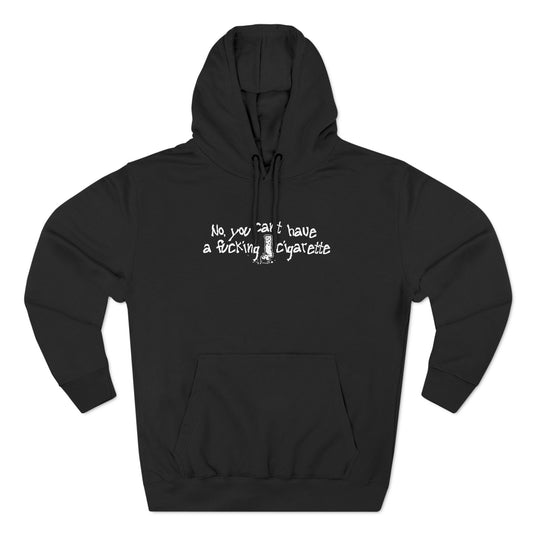 No You Can't Have A Fucking Cigarette - Hoodie