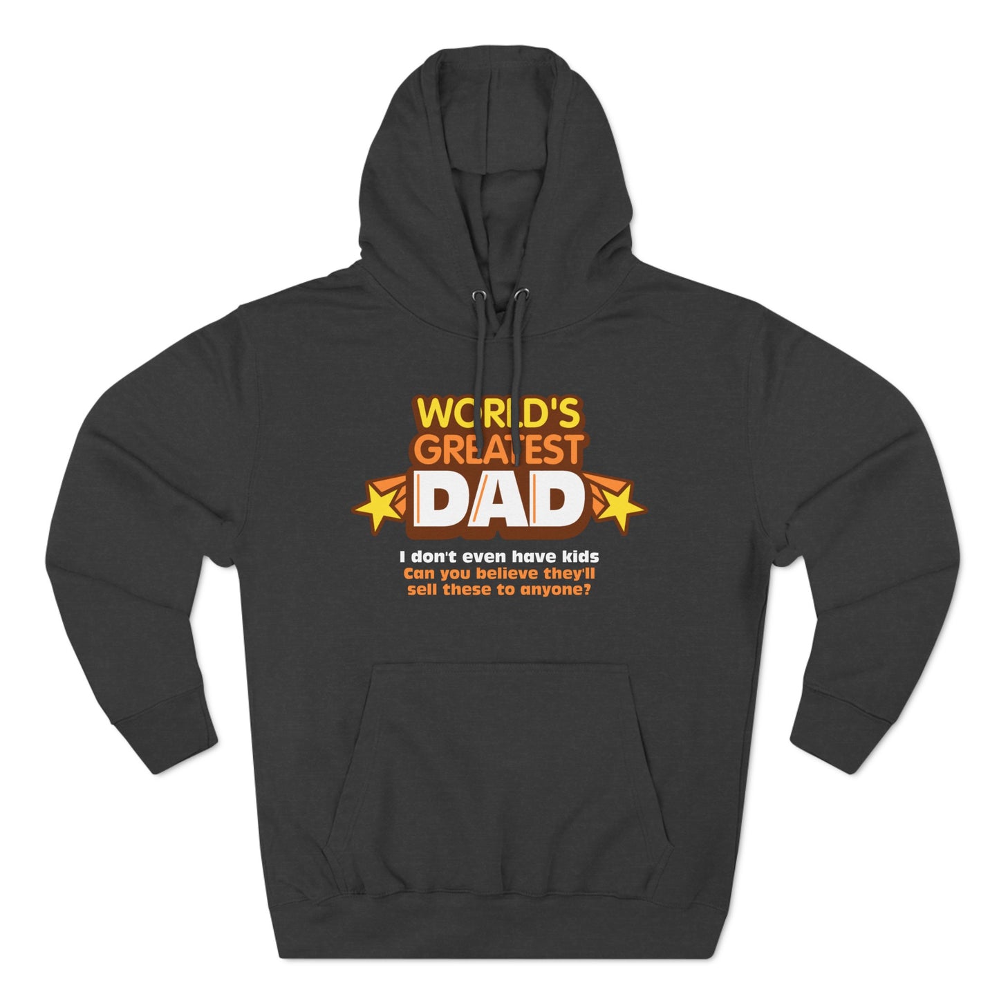 World's Greatest Dad - I Don't Even Have Kids. Can You Believe They'll Sell These To Anyone? - Hoodie