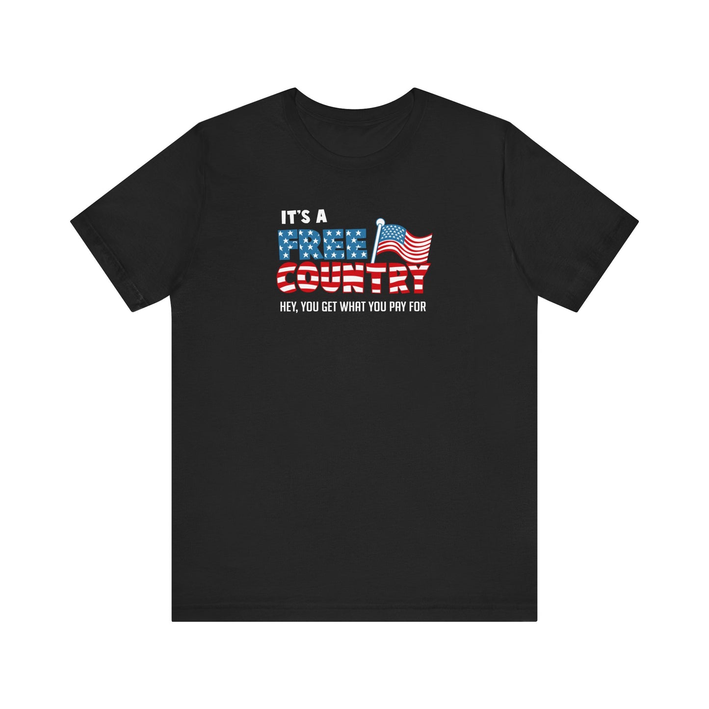 It's A Free Country - Hey You Get What You Pay For - Men's T-Shirt