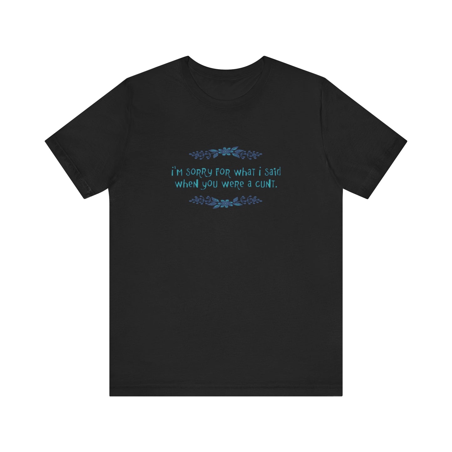 I'm Sorry For What I Said When You Were A Cunt. - Men's T-Shirt