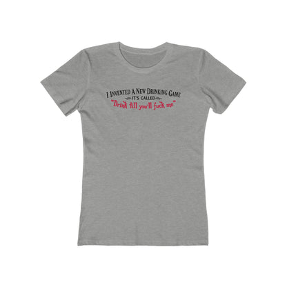 I Invented A New Drinking Game - It's Called Drink Till You'll Fuck Me - Women’s T-Shirt