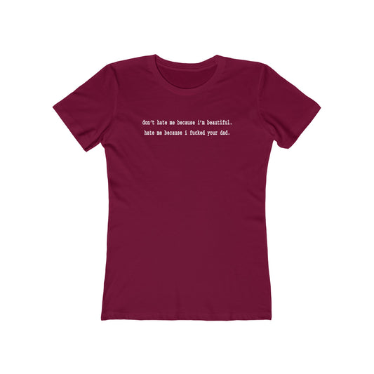 Don't Hate Me Because I'm Beautiful - Hate Me Because I Fucked Your Dad - Women's T-Shirt