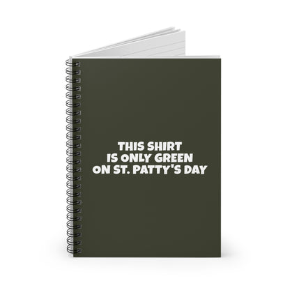 This Shirt Is Only Green On St. Patty's Day - Spiral Notebook