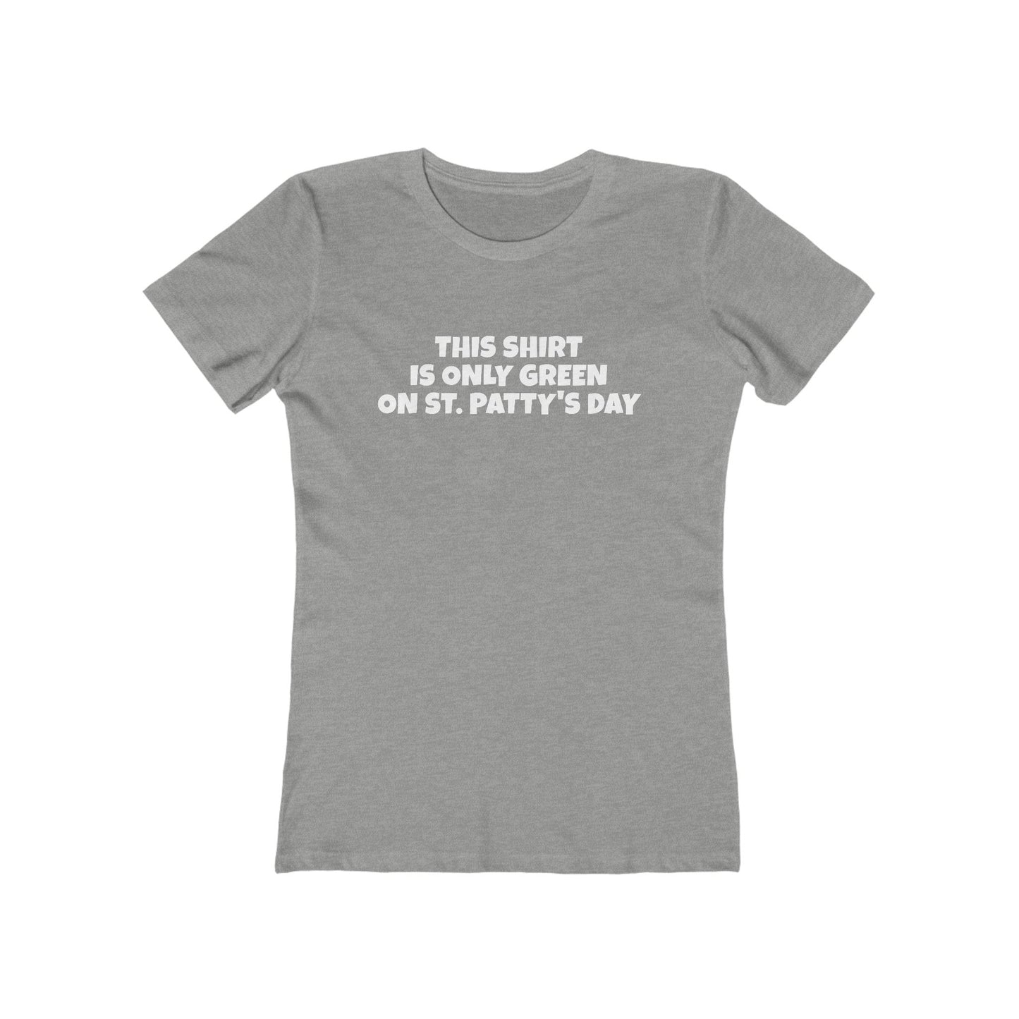 This Shirt Is Only Green On St. Patty's Day - Women's T-Shirt