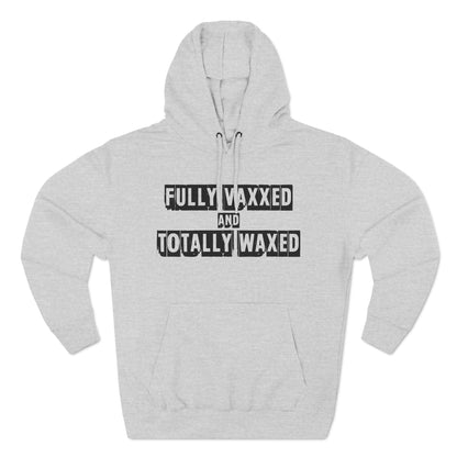 Fully Vaxxed And Totally Waxed - Hoodie