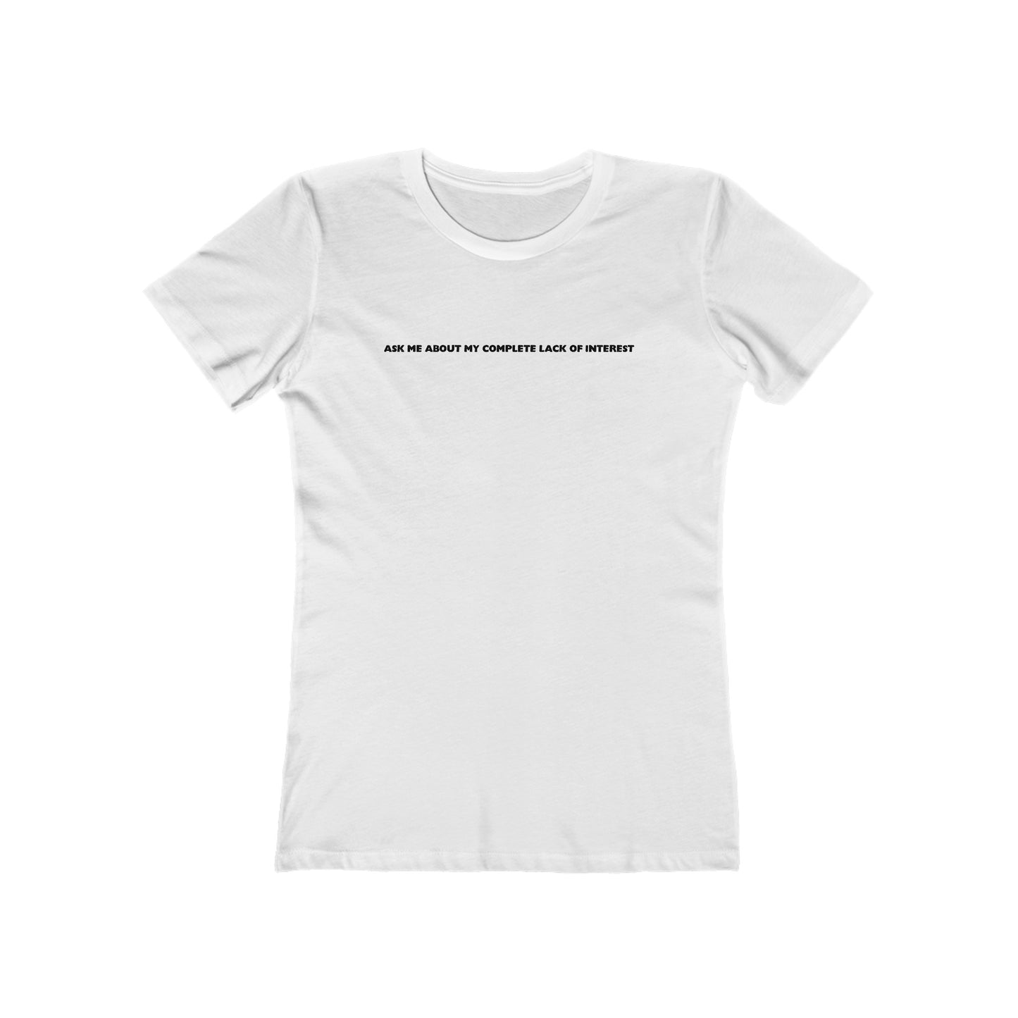 Ask Me About My Complete Lack Of Interest  - Women’s T-Shirt