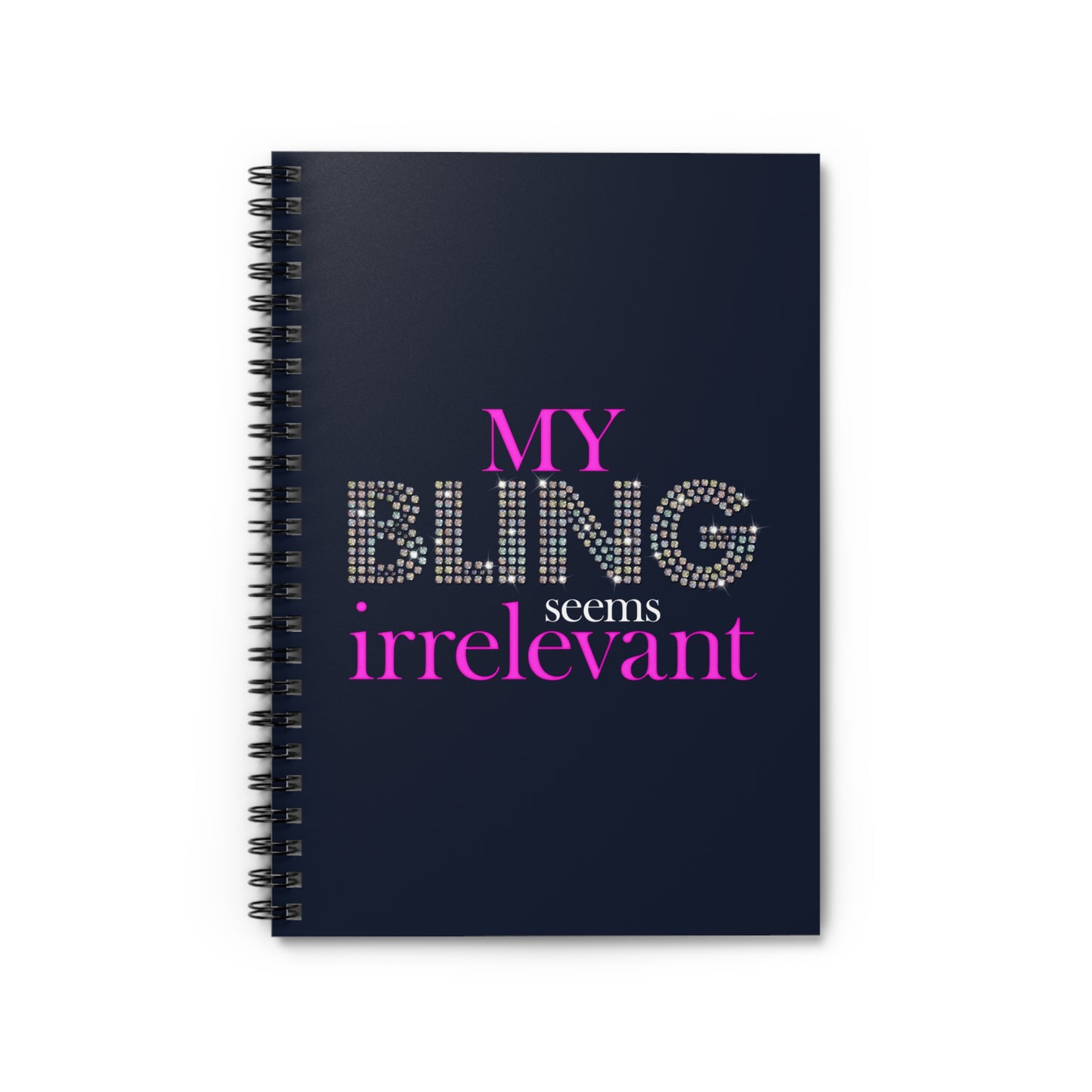 My Bling Seems Irrelevant - Spiral Notebook