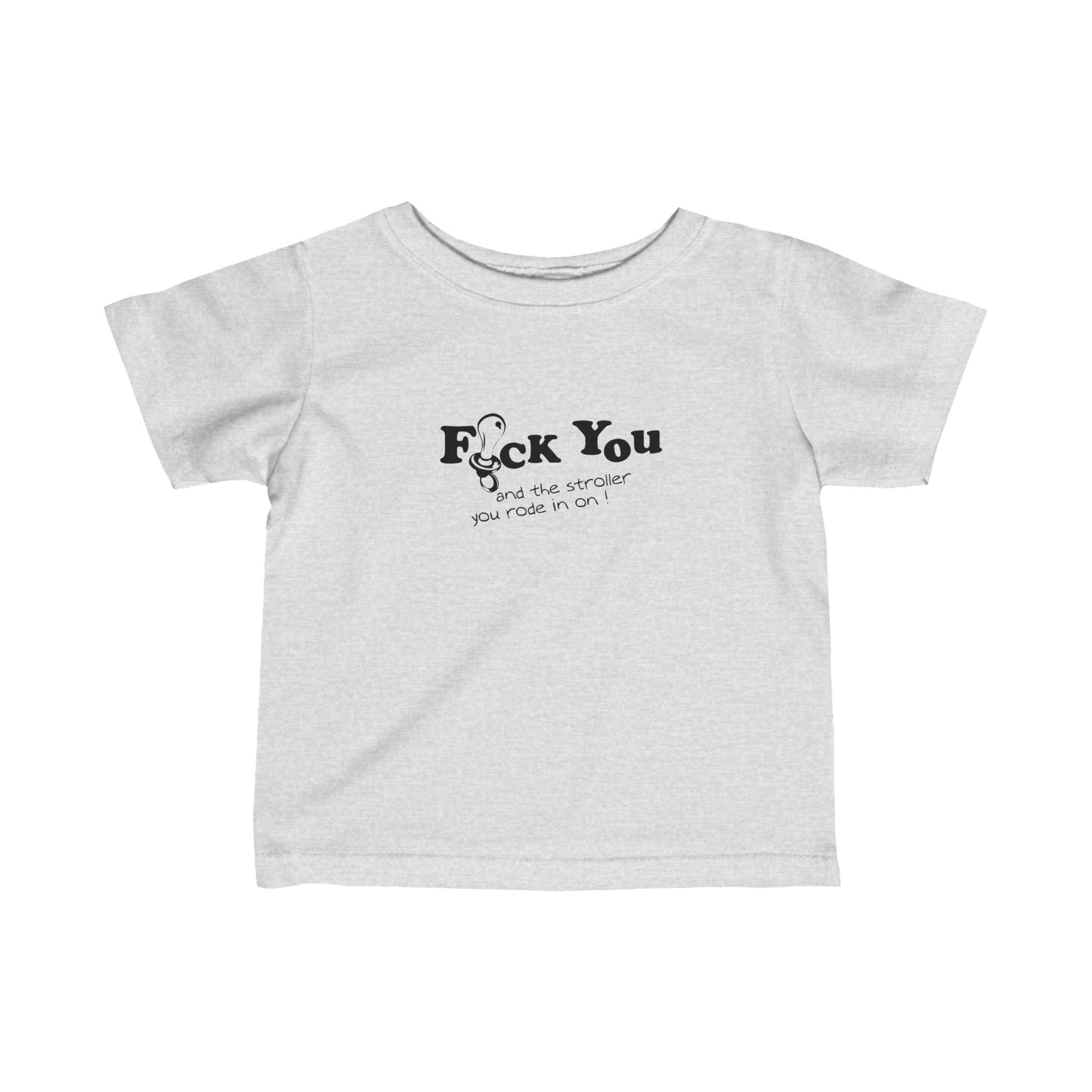 Fuck You And The Stroller You Rode In On!  - Baby T-Shirt