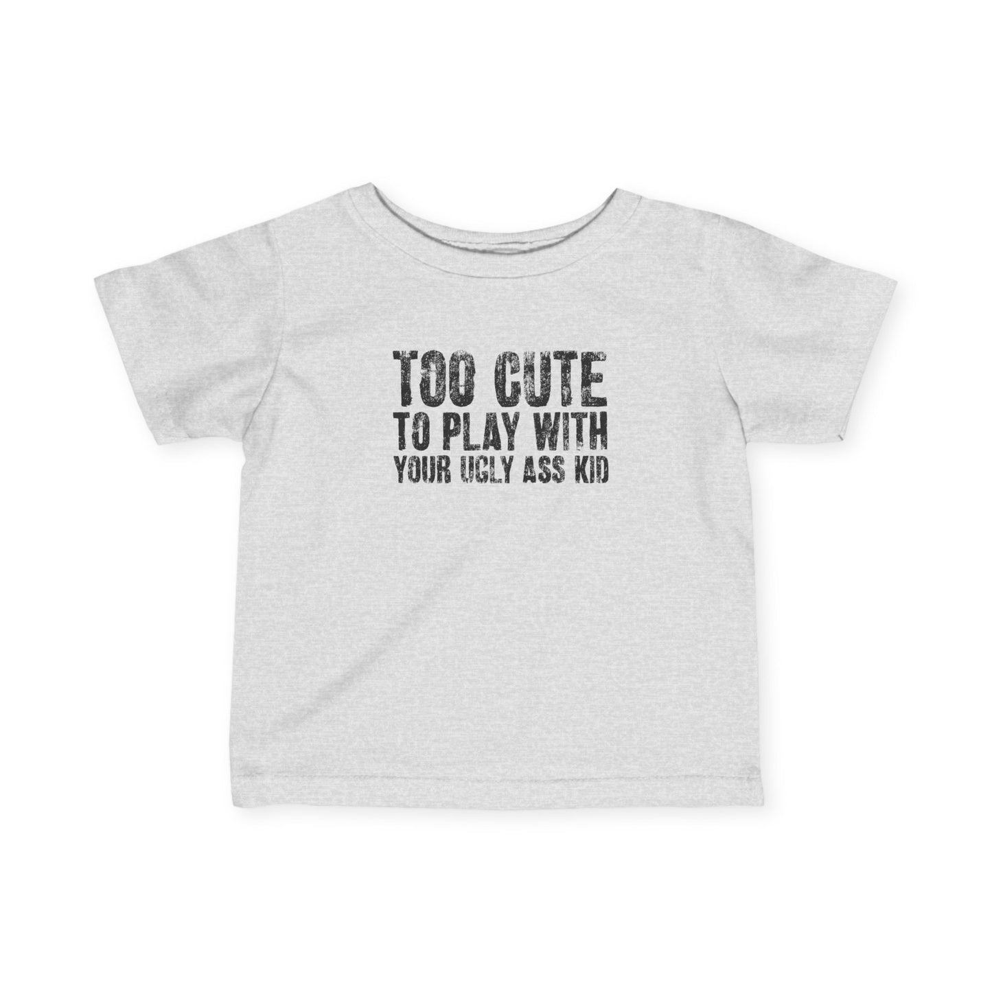 Too Cute To Play With Your Ugly Ass Kid - Baby T-Shirt