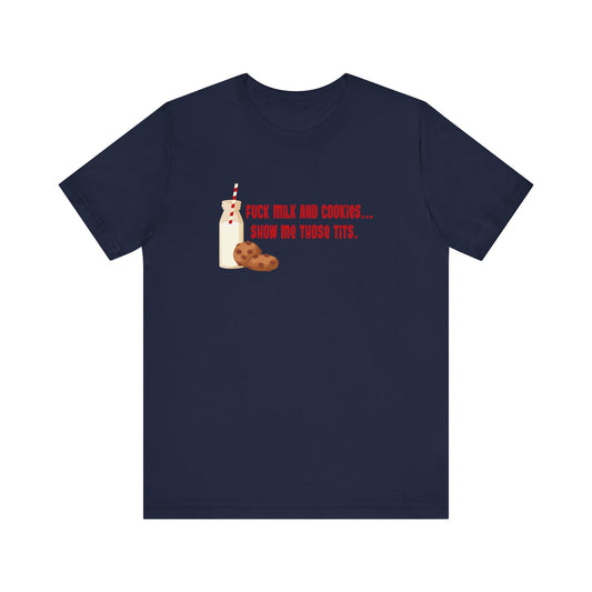 Fuck Milk And Cookies... Show My Those Tits. - Men's T-Shirt