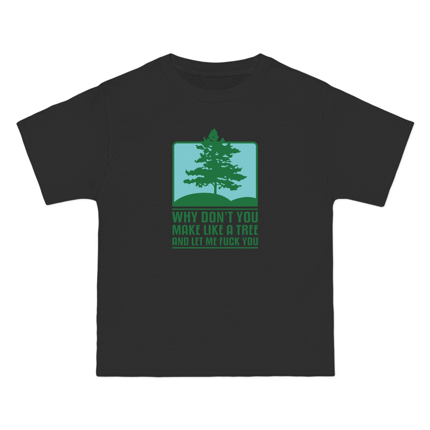 Why Don't You Make Like A Tree And Let Me Fuck You - Men's Heavyweight T-Shirt