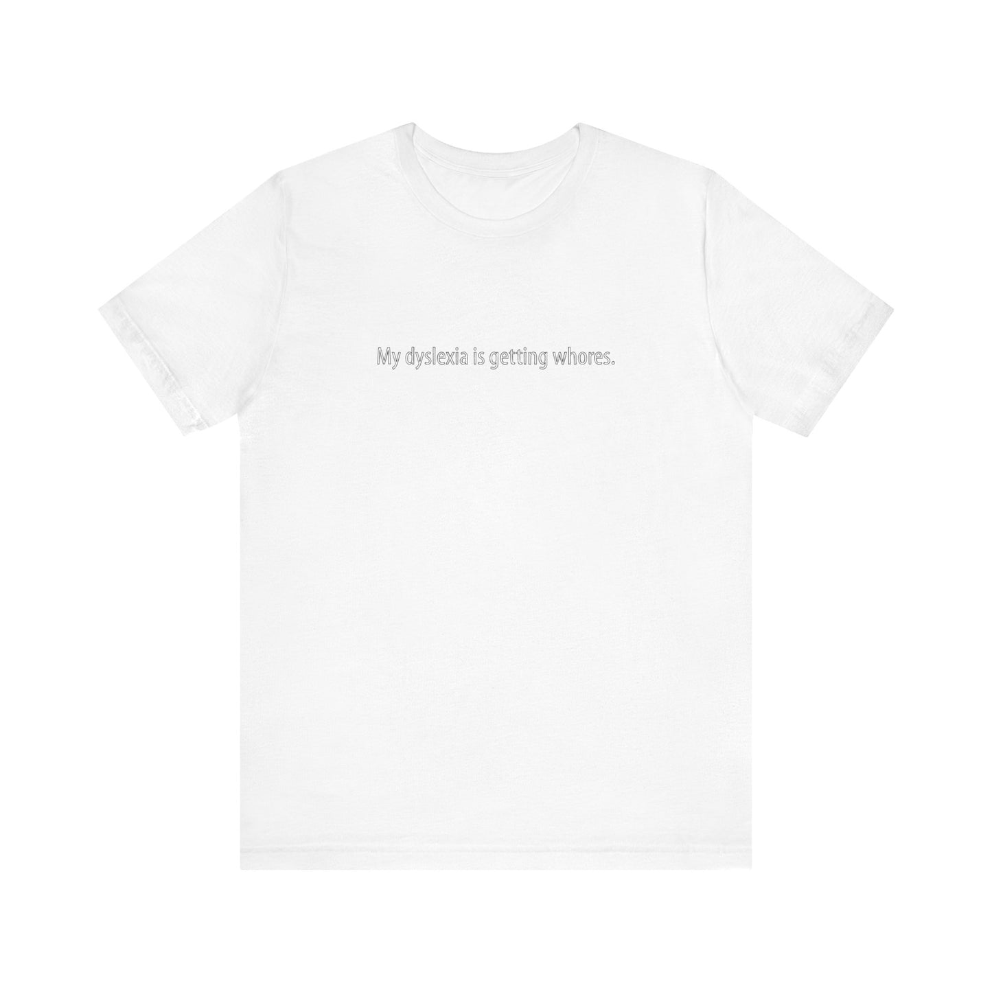 My Dyslexia Is Getting Whores. - Men's T-Shirt