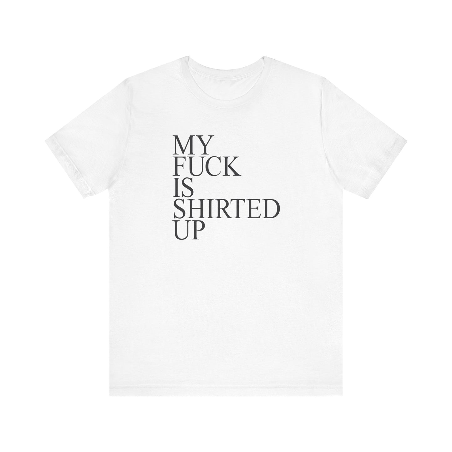 My Fuck Is Shirted Up - Men's T-Shirt