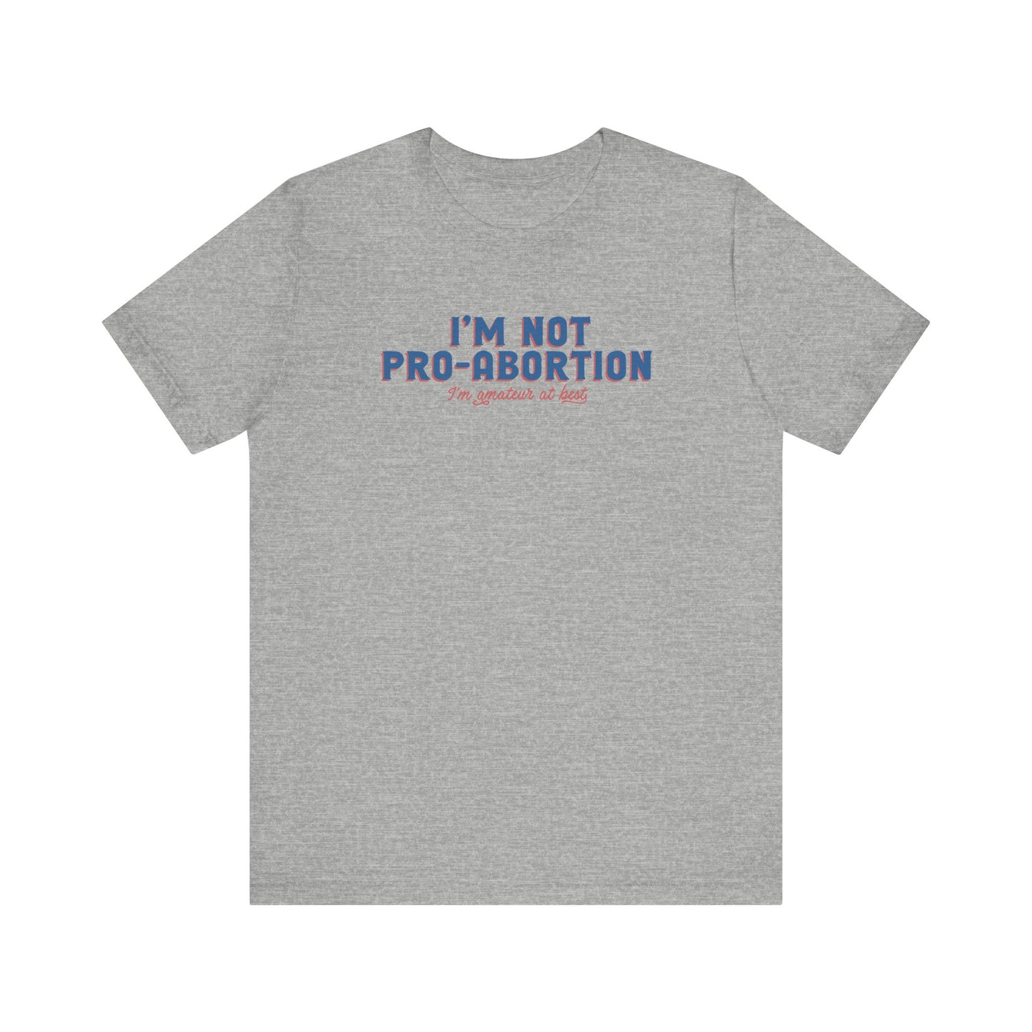 I'm Not Pro-Abortion. I'm Amateur At Best. - Men's T-Shirt