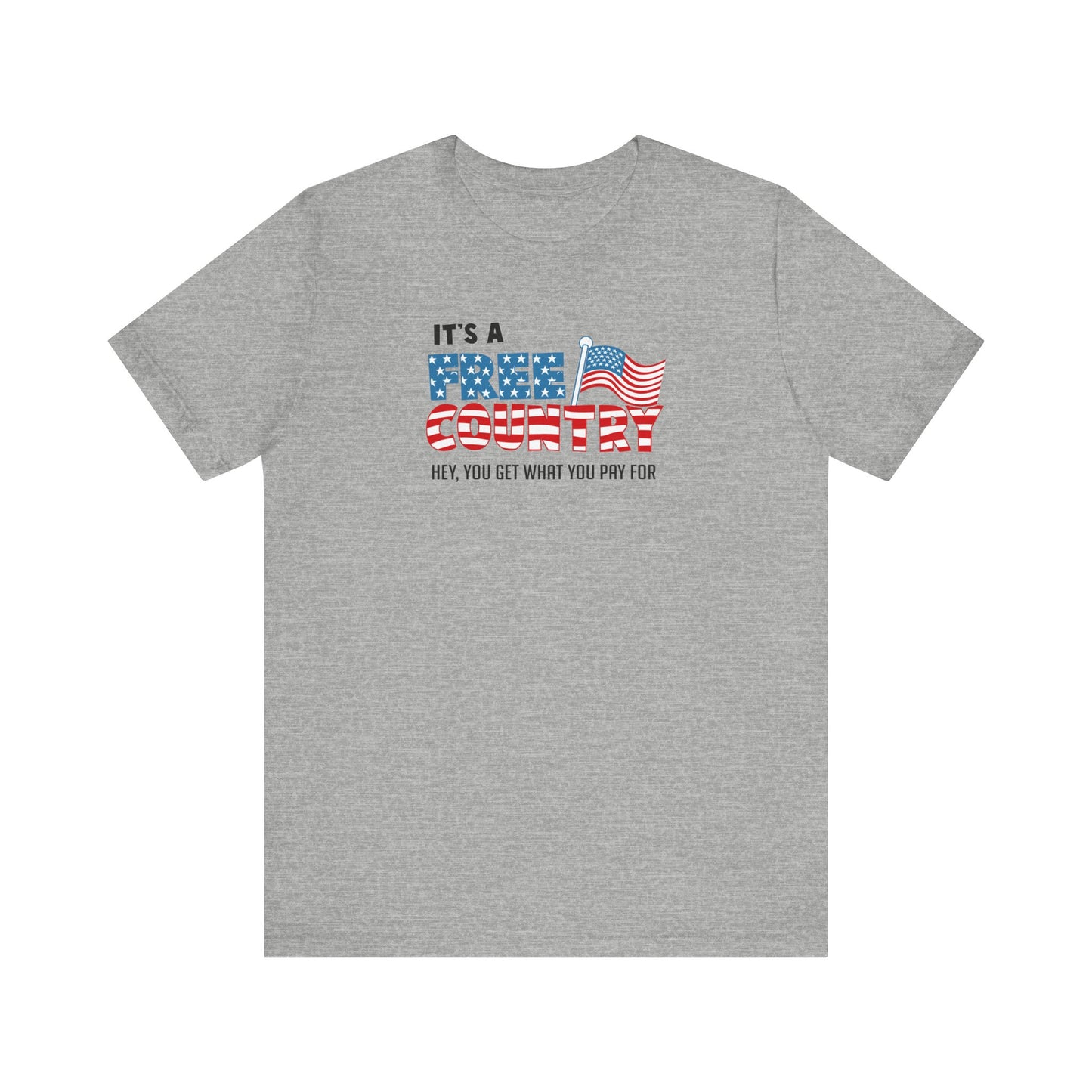 It's A Free Country - Hey You Get What You Pay For - Men's T-Shirt