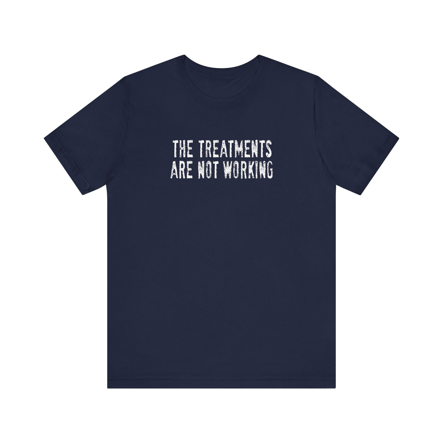 The Treatments Are Not Working - Men's T-Shirt