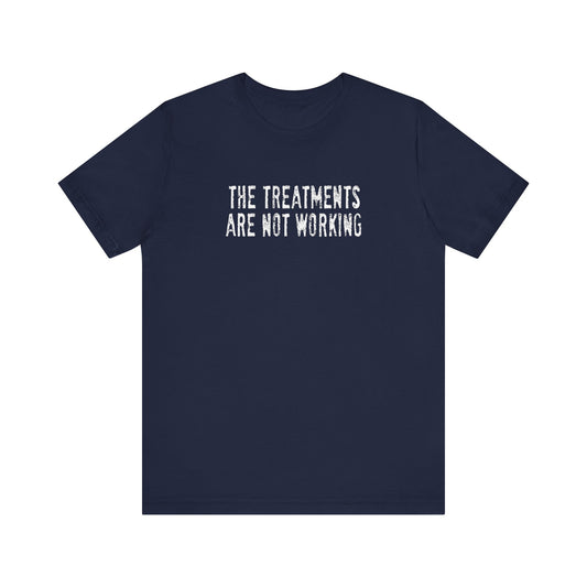 The Treatments Are Not Working - Men's T-Shirt