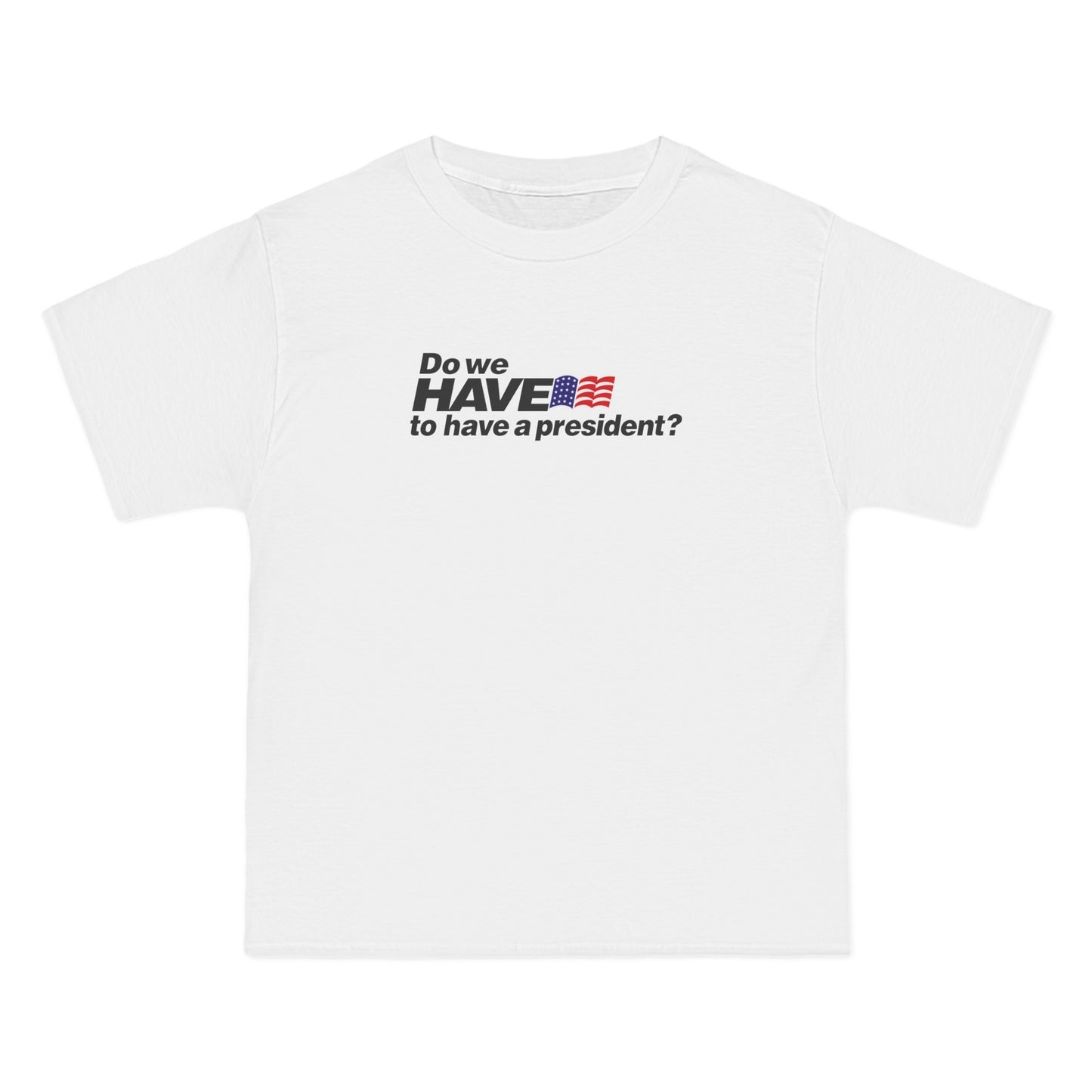 Do We Have To Have A President? - Men's Heavyweight T-Shirt