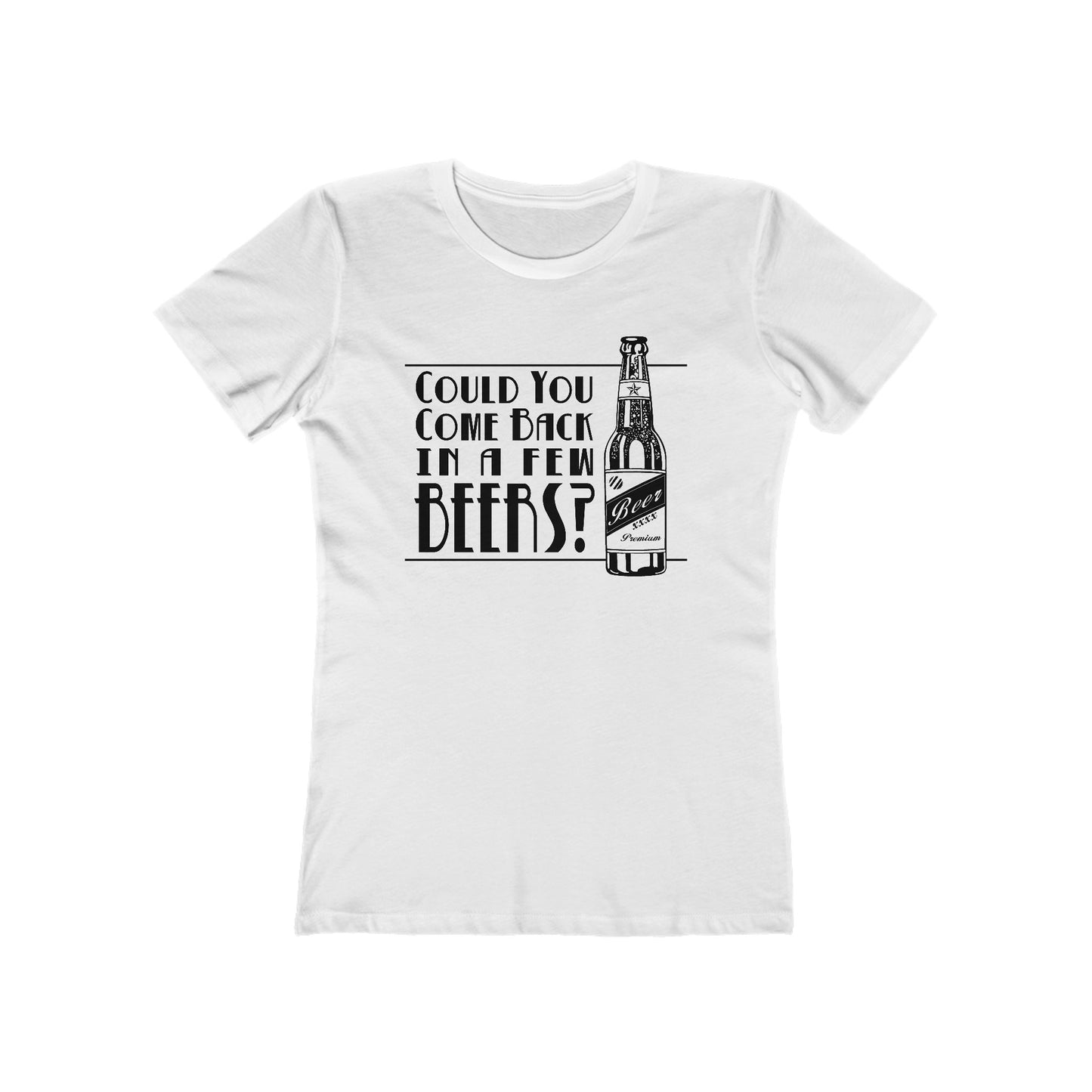 Could You Come Back In A Few Beers?  - Women’s T-Shirt