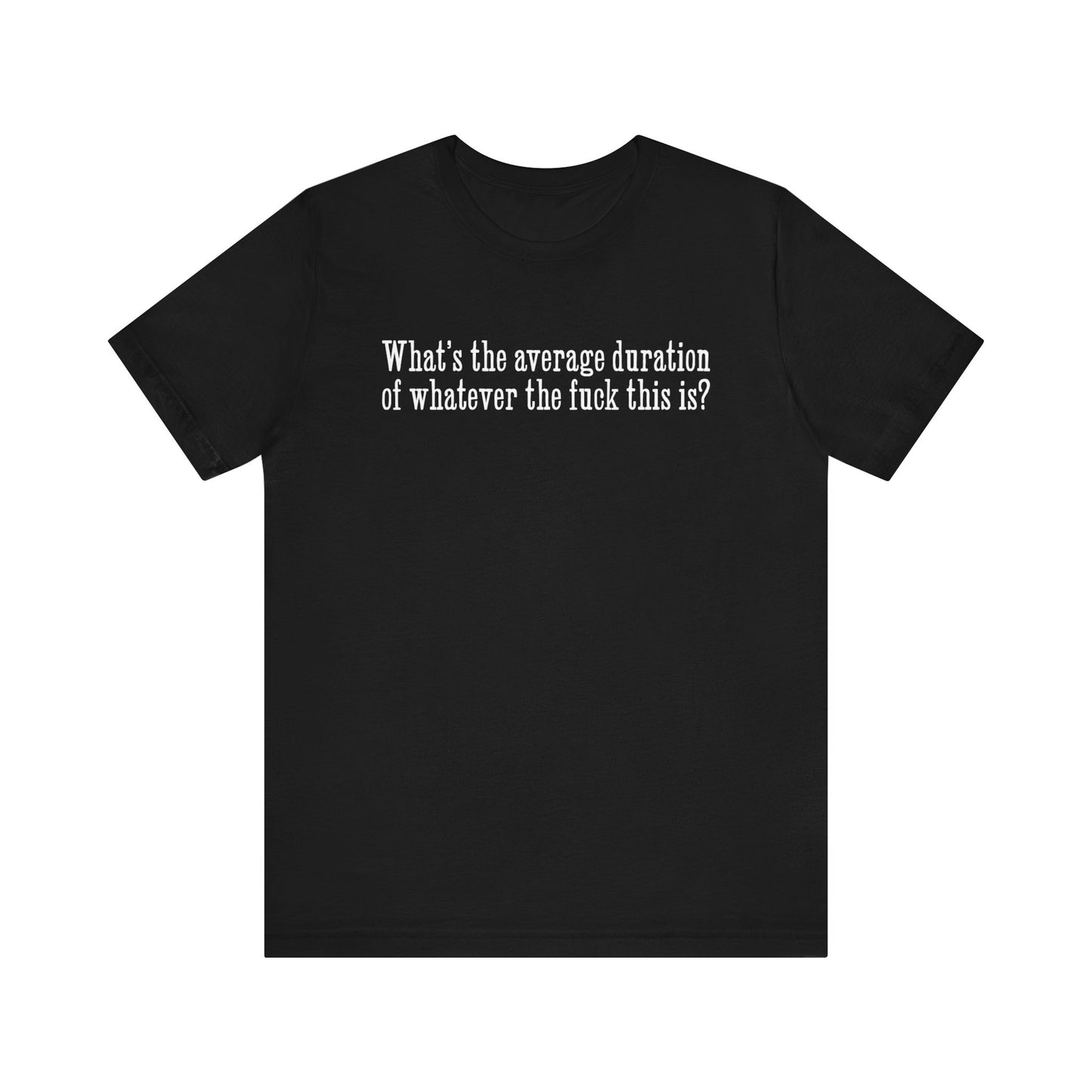 What's The Average Duration Of Whatever The Fuck This Is? - Men's T-Shirt