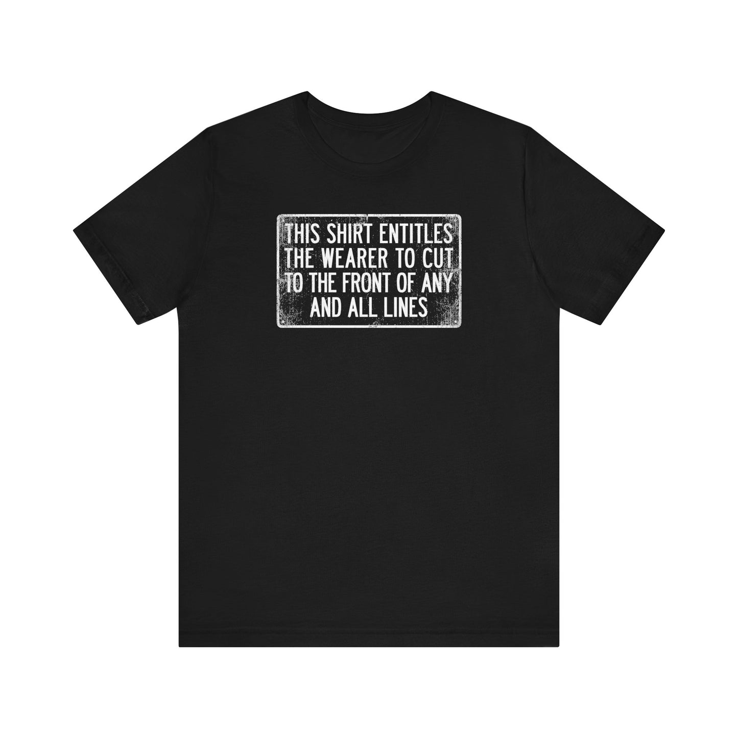 This Shirt Entitles The Wearer To Cut To The Front Of Any And All Lines - Men's T-Shirt