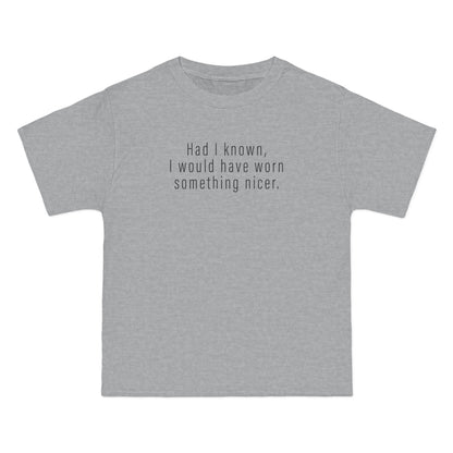 Had I Known I Would Have Worn Something Nicer. - Men's Heavyweight T-Shirt