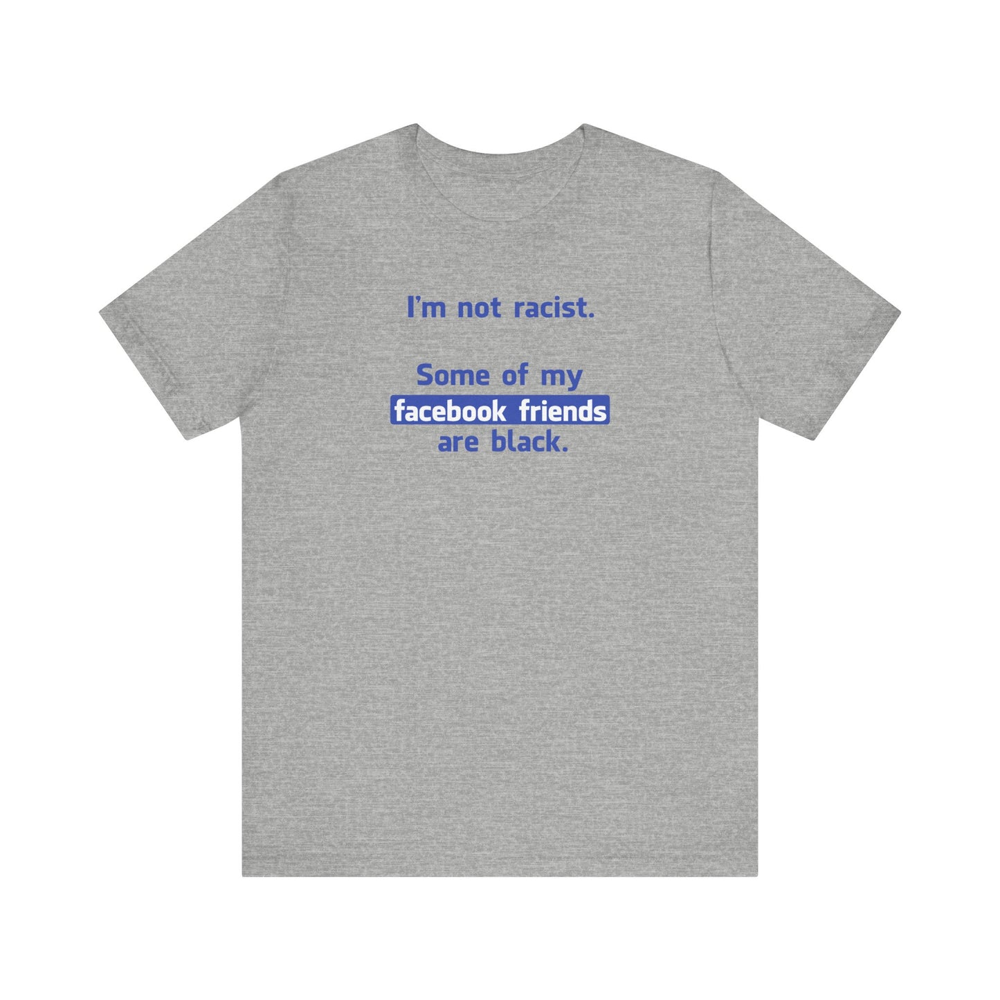 I'm Not Racist. Some Of My Facebook Friends Are Black. - Men's T-Shirt