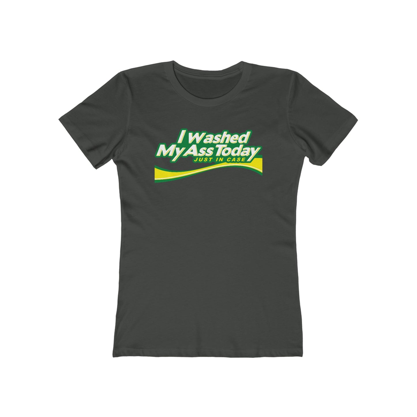 I Washed My Ass Today - Just In Case - Women’s T-Shirt