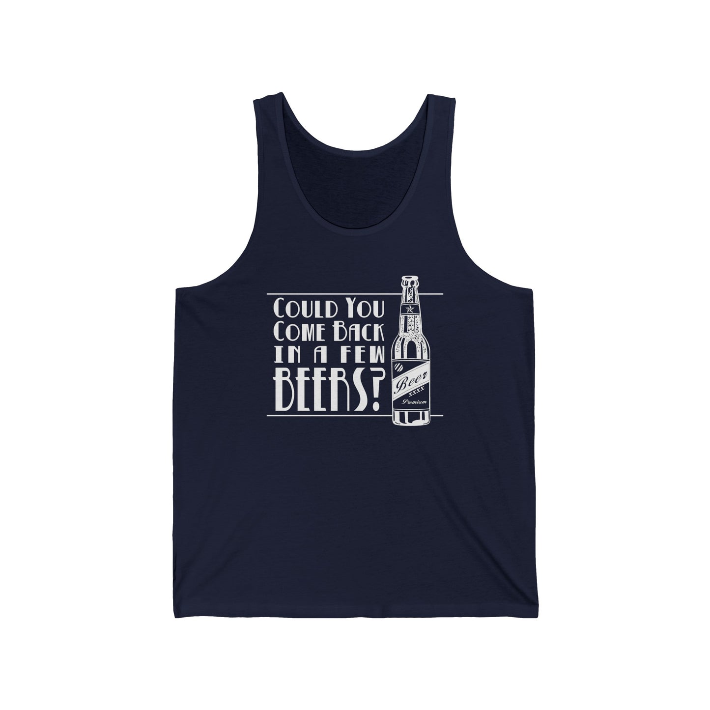 Could You Come Back In A Few Beers? - Unisex Tank