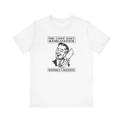 You Can't Have Manslaughter Without Laughter - Men's T-Shirt