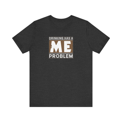 Drinking Has A Me Problem - Men's T-Shirt