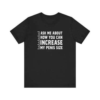 Ask Me About How You Can Increase My Penis Size - Men's T-Shirt