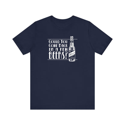 Could You Come Back In A Few Beers? - Men's T-Shirt