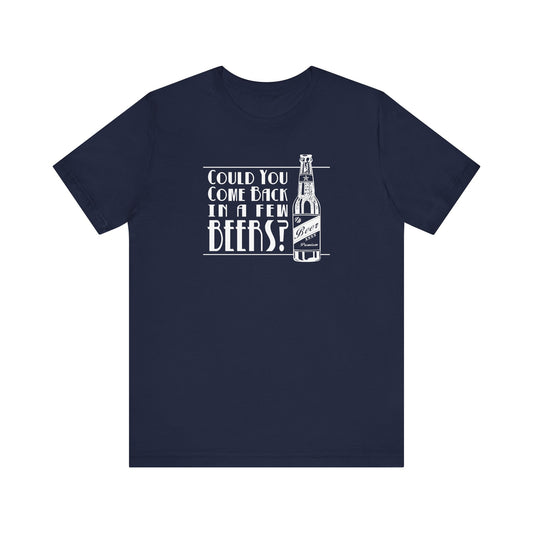 Could You Come Back In A Few Beers? - Men's T-Shirt