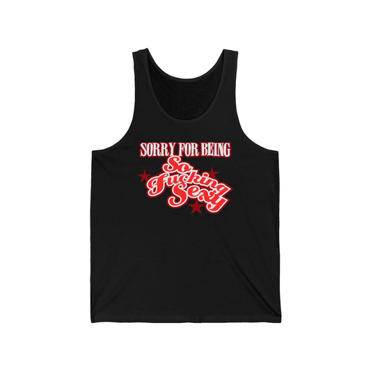 Sorry For Being So Fucking Sexy - Unisex Tank