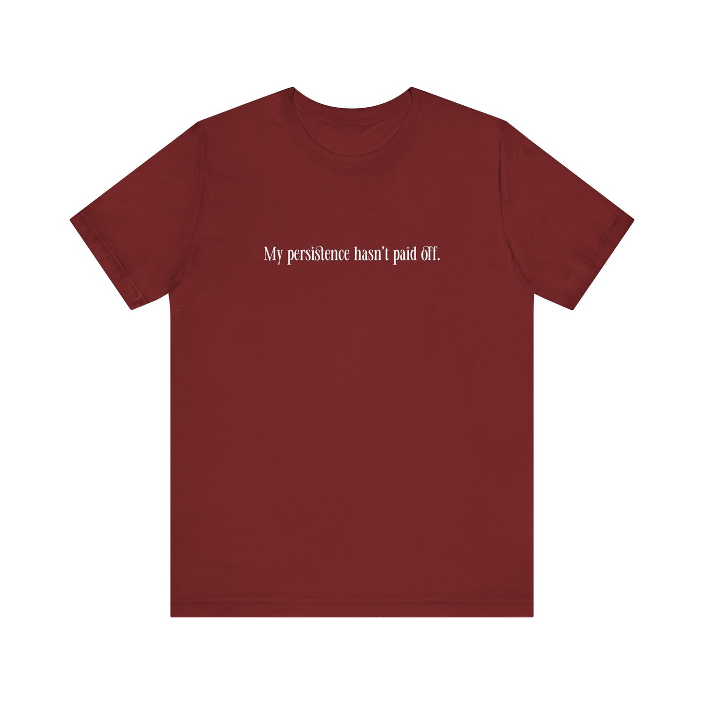 My Persistence Hasn't Paid Off - Men's T-Shirt