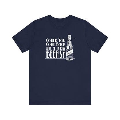 Could You Come Back In A Few Beers? - Men's T-Shirt