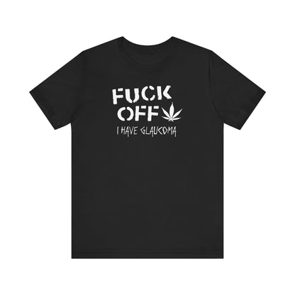 Fuck Off - I Have Glaucoma (With Pot Leaf) - Men's T-Shirt