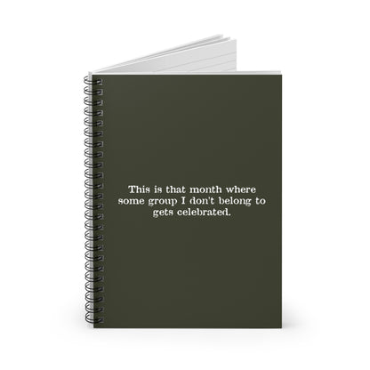 This Is That Month Where Some Group I Don't Belong To Gets Celebrated. - Spiral Notebook