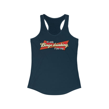 It's Only Binge Drinking If You Stop - Women’s Racerback Tank