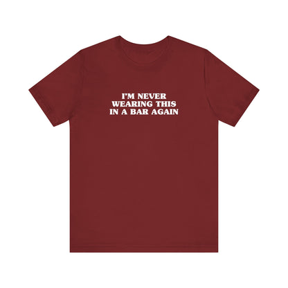 I'm Never Wearing This In A Bar Again - Men's T-Shirt