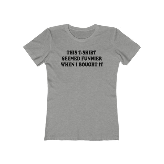 This T-Shirt Seemed Funnier When I Bought It - Women’s T-Shirt