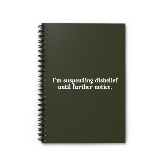 I'm Suspending Disbelief Until Further Notice - Spiral Notebook