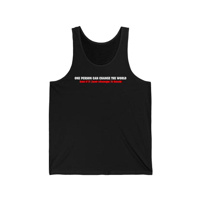 One Person Can Change The World - But I'll Just Change It Back  - Unisex Tank