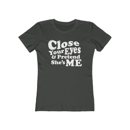 Close Your Eyes And Pretend She's Me - Hoodie - Women’s T-Shirt