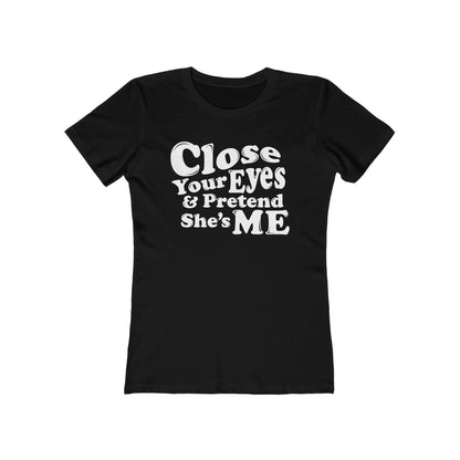 Close Your Eyes And Pretend She's Me - Hoodie - Women’s T-Shirt